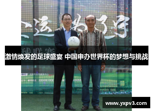 激情焕发的足球盛宴 中国申办世界杯的梦想与挑战
