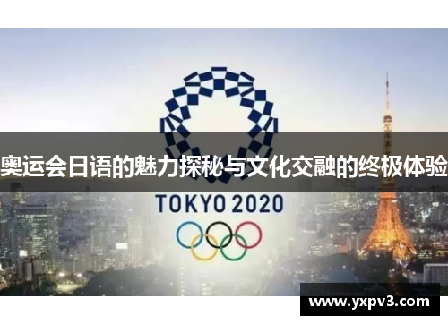 奥运会日语的魅力探秘与文化交融的终极体验